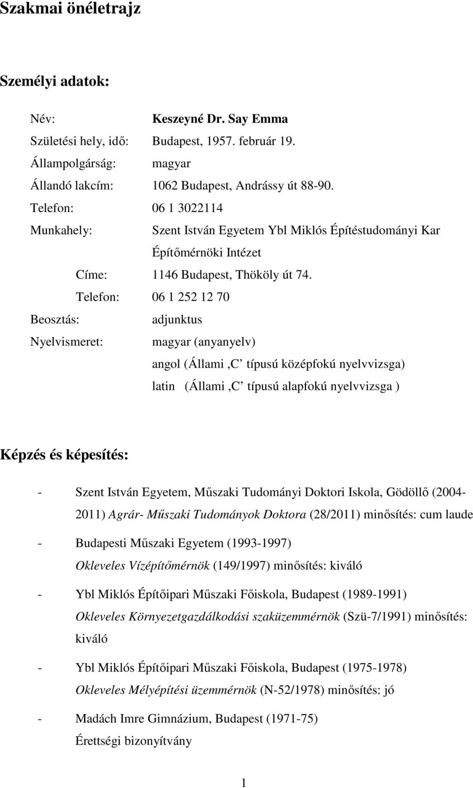 Telefon: 06 1 252 12 70 Beosztás: adjunktus Nyelvismeret: magyar (anyanyelv) angol (Állami,C típusú középfokú nyelvvizsga) latin (Állami,C típusú alapfokú nyelvvizsga ) Képzés és képesítés: - Szent