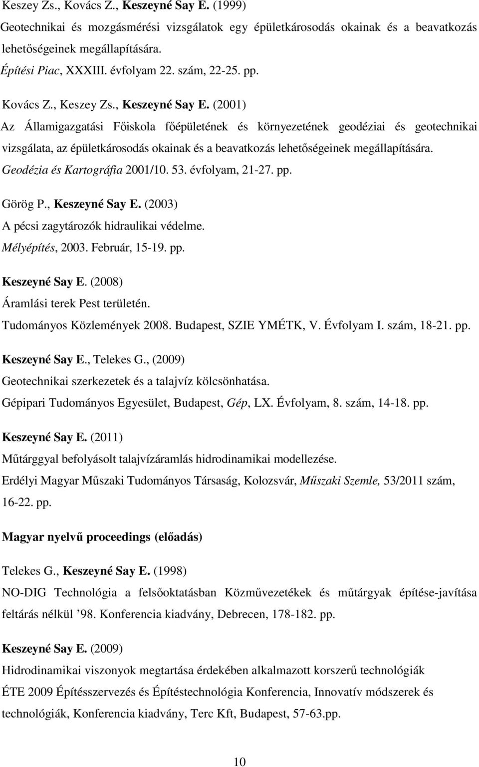 (2001) Az Államigazgatási Főiskola főépületének és környezetének geodéziai és geotechnikai vizsgálata, az épületkárosodás okainak és a beavatkozás lehetőségeinek megállapítására.