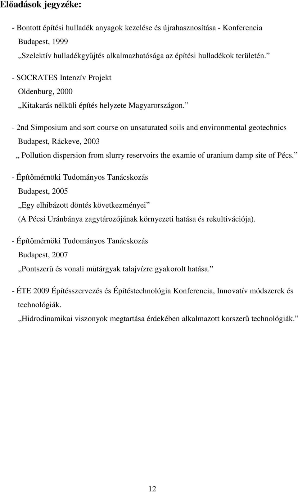 - 2nd Simposium and sort course on unsaturated soils and environmental geotechnics Budapest, Ráckeve, 2003 Pollution dispersion from slurry reservoirs the examie of uranium damp site of Pécs.