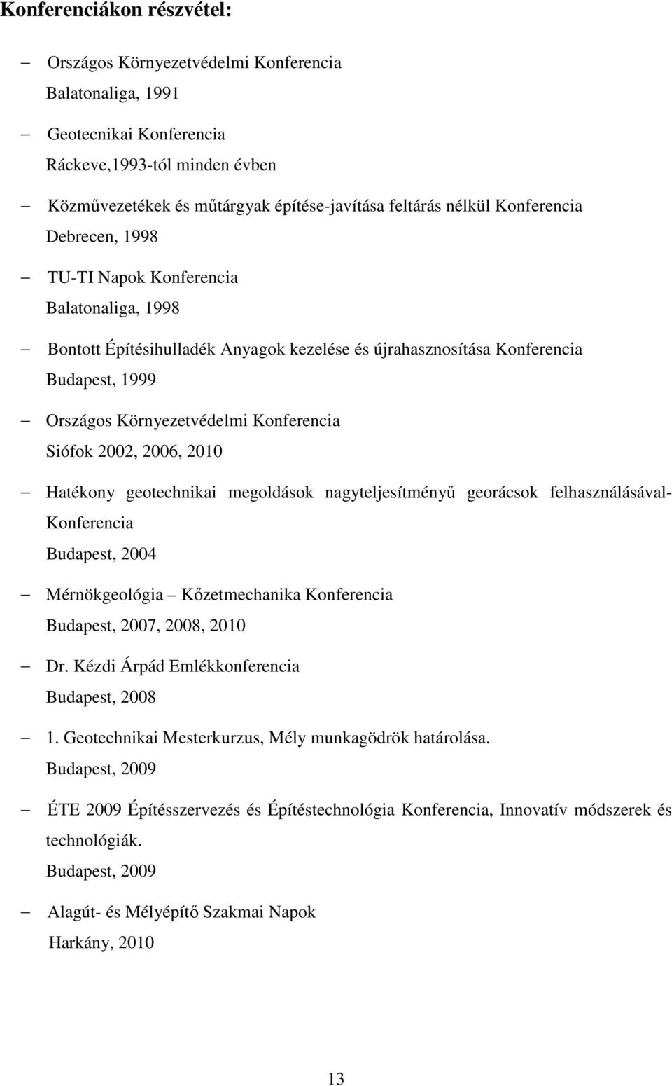 Siófok 2002, 2006, 2010 Hatékony geotechnikai megoldások nagyteljesítményű georácsok felhasználásával- Konferencia Budapest, 2004 Mérnökgeológia Kőzetmechanika Konferencia Budapest, 2007, 2008, 2010