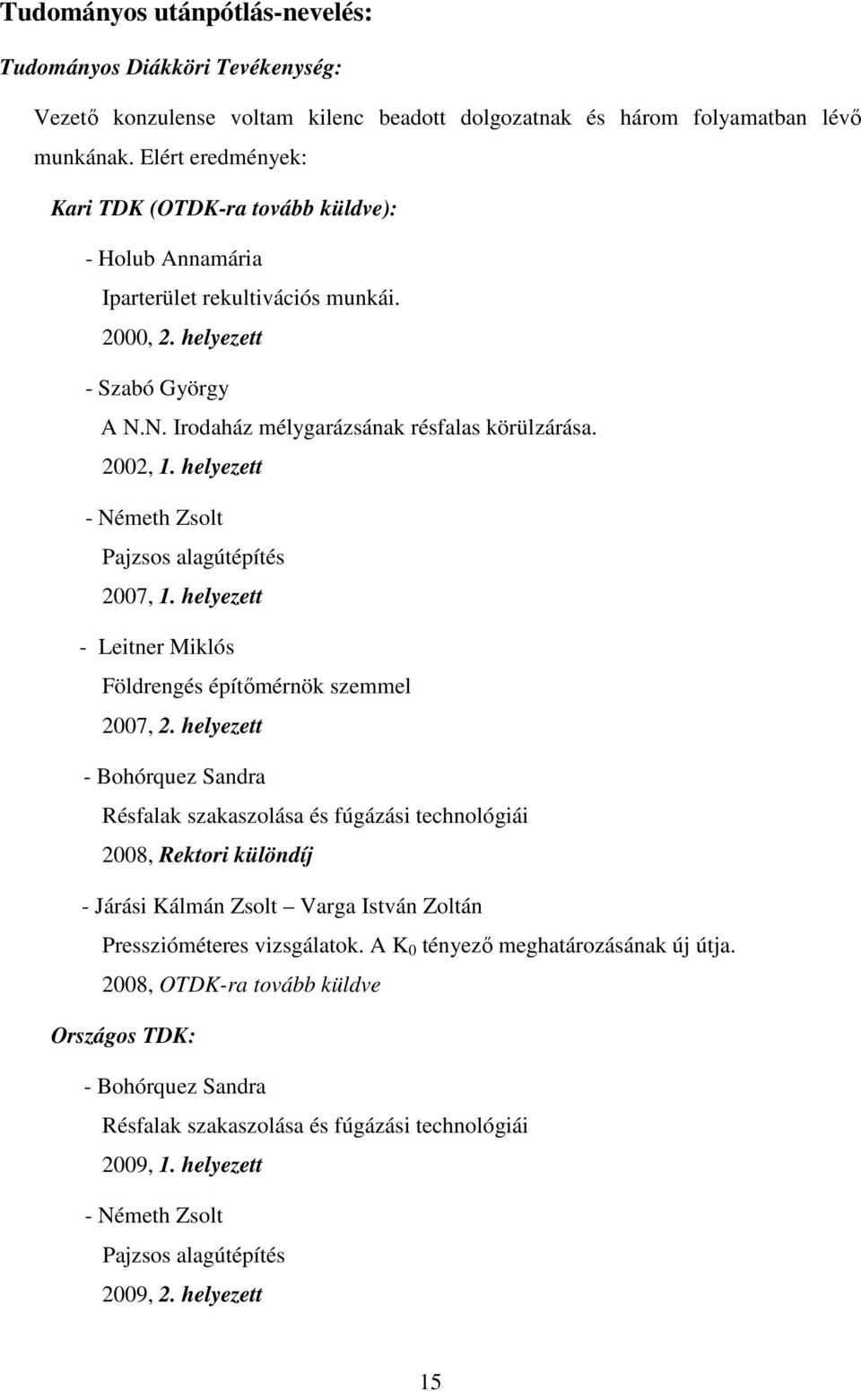 helyezett - Németh Zsolt Pajzsos alagútépítés 2007, 1. helyezett - Leitner Miklós Földrengés építőmérnök szemmel 2007, 2.