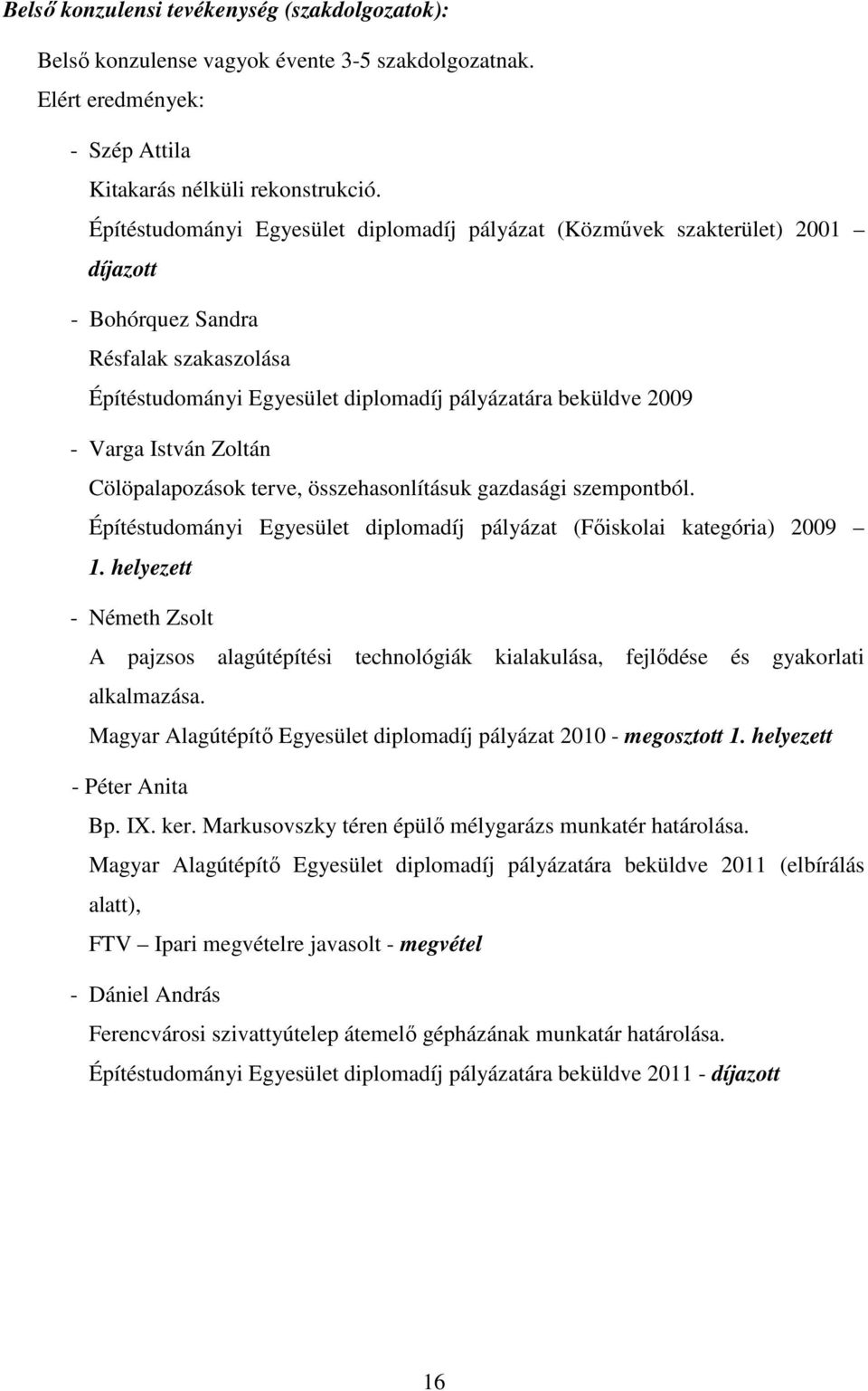 István Zoltán Cölöpalapozások terve, összehasonlításuk gazdasági szempontból. Építéstudományi Egyesület diplomadíj pályázat (Főiskolai kategória) 2009 1.