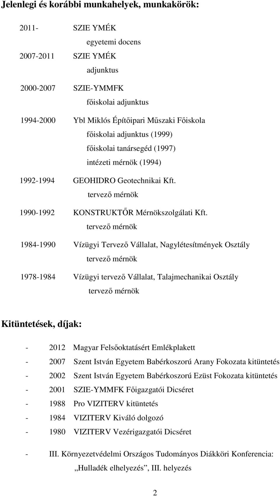 tervező mérnök 1984-1990 Vízügyi Tervező Vállalat, Nagylétesítmények Osztály tervező mérnök 1978-1984 Vízügyi tervező Vállalat, Talajmechanikai Osztály tervező mérnök Kitüntetések, díjak: - 2012