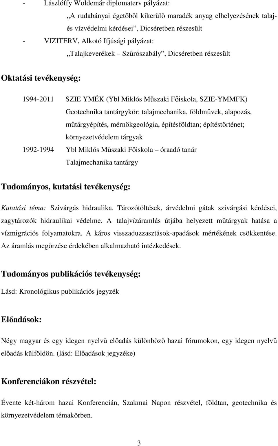 műtárgyépítés, mérnökgeológia, építésföldtan; építéstörténet; környezetvédelem tárgyak 1992-1994 Ybl Miklós Műszaki Főiskola óraadó tanár Talajmechanika tantárgy Tudományos, kutatási tevékenység: