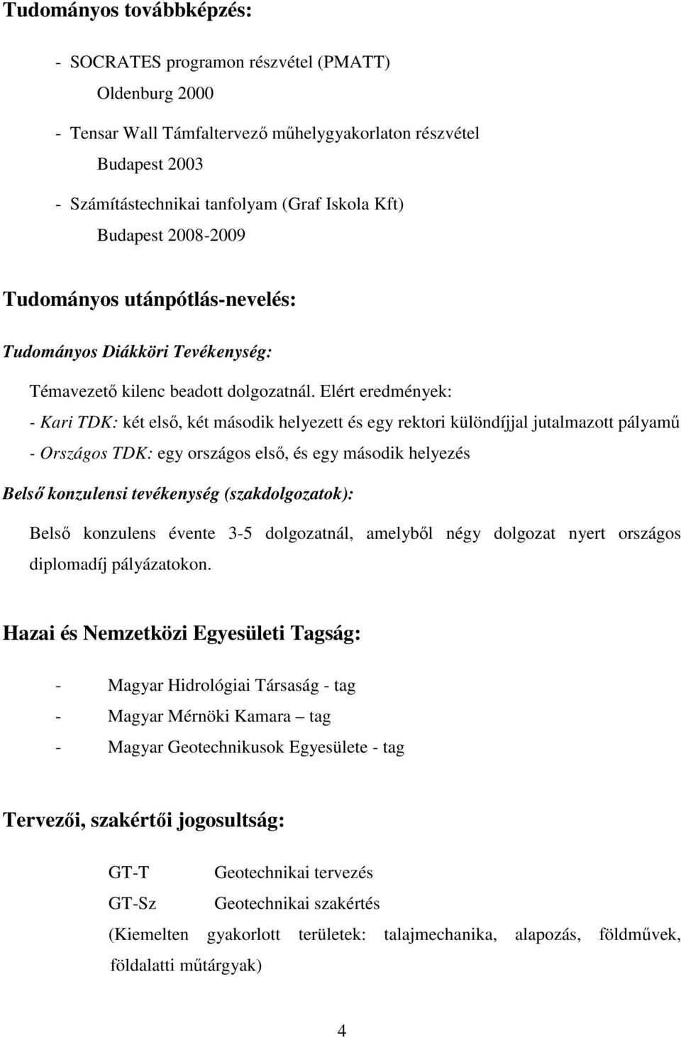 Elért eredmények: - Kari TDK: két első, két második helyezett és egy rektori különdíjjal jutalmazott pályamű - Országos TDK: egy országos első, és egy második helyezés Belső konzulensi tevékenység