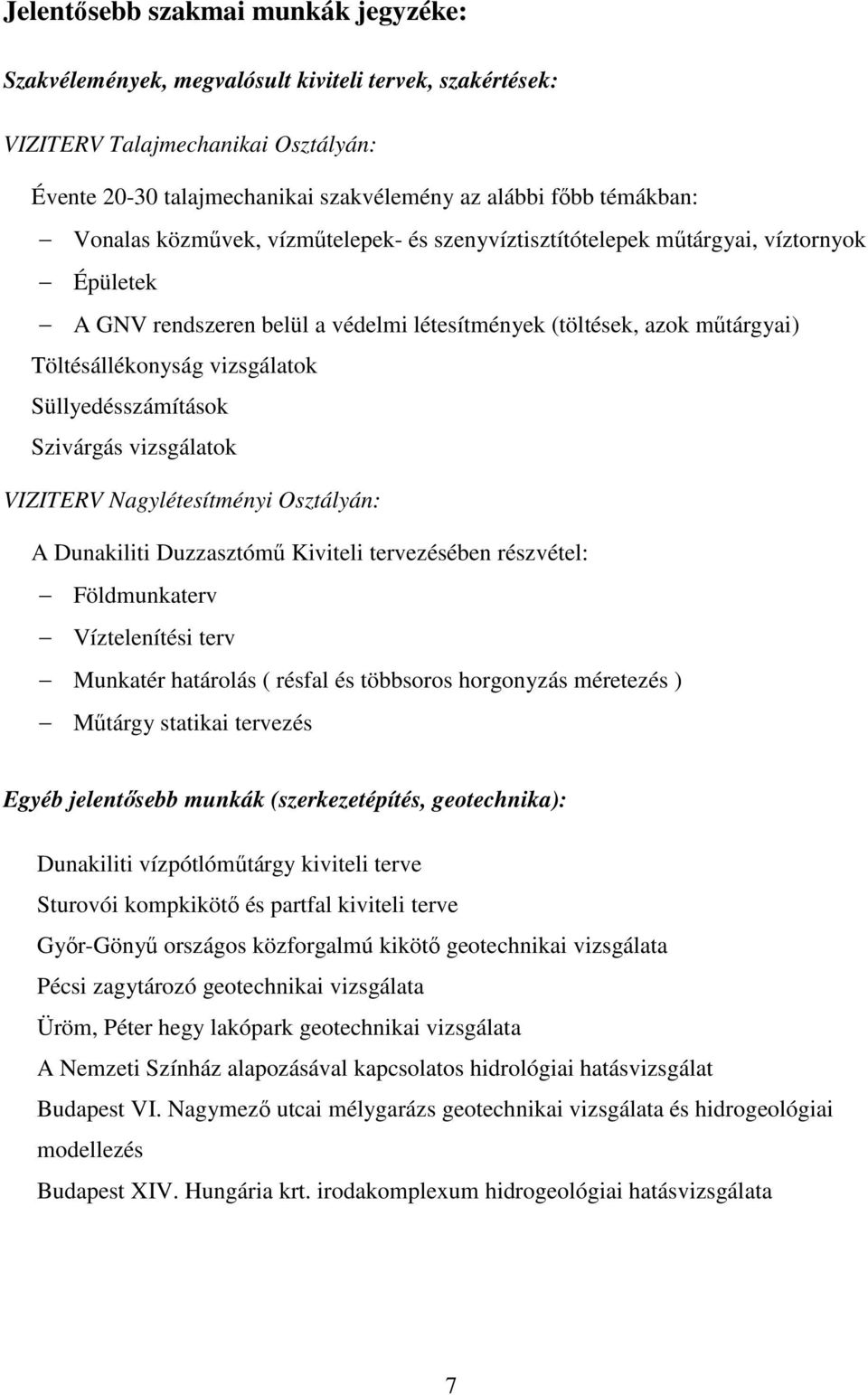 Süllyedésszámítások Szivárgás vizsgálatok VIZITERV Nagylétesítményi Osztályán: A Dunakiliti Duzzasztómű Kiviteli tervezésében részvétel: Földmunkaterv Víztelenítési terv Munkatér határolás ( résfal