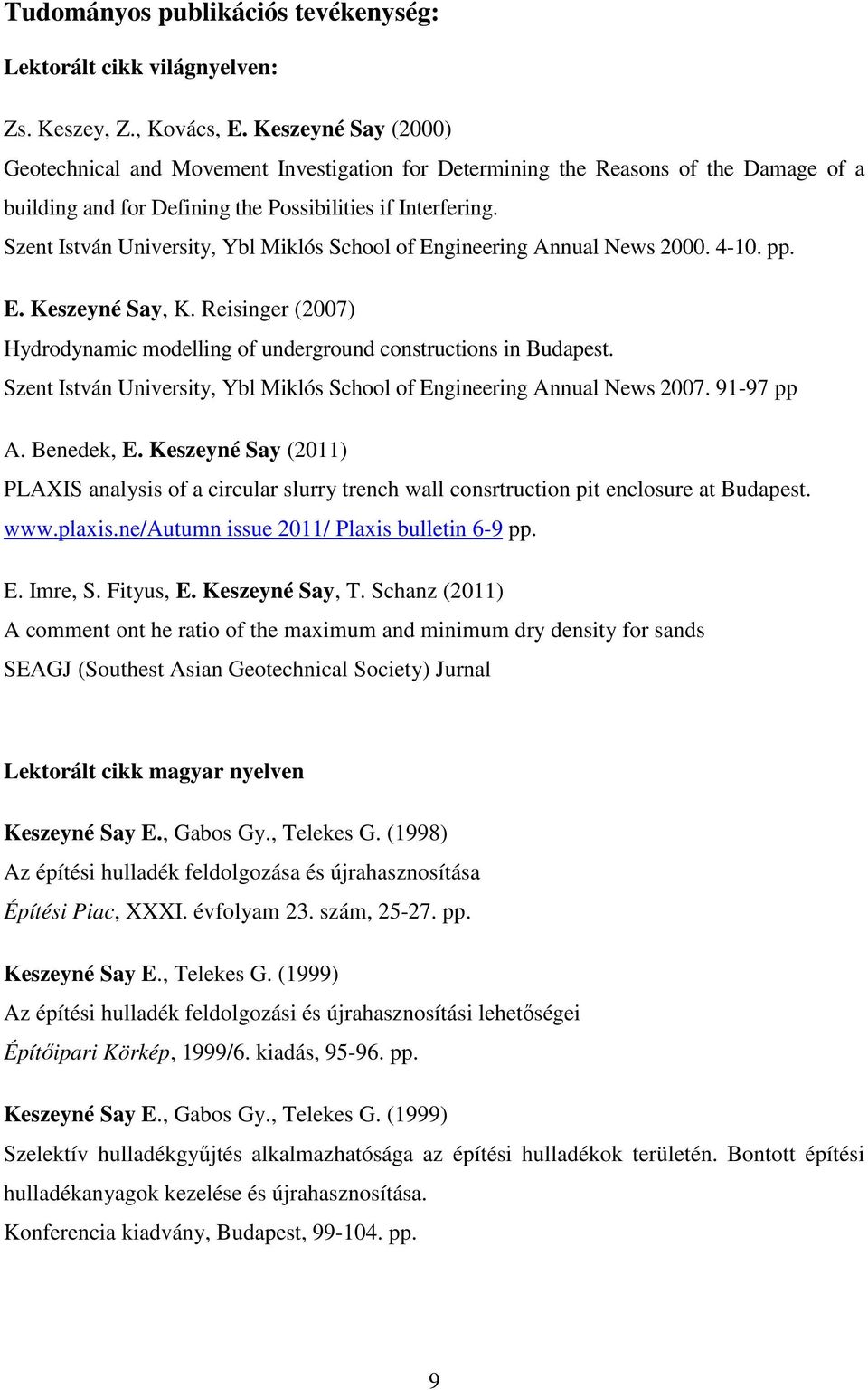 Szent István University, Ybl Miklós School of Engineering Annual News 2000. 4-10. pp. E. Keszeyné Say, K. Reisinger (2007) Hydrodynamic modelling of underground constructions in Budapest.