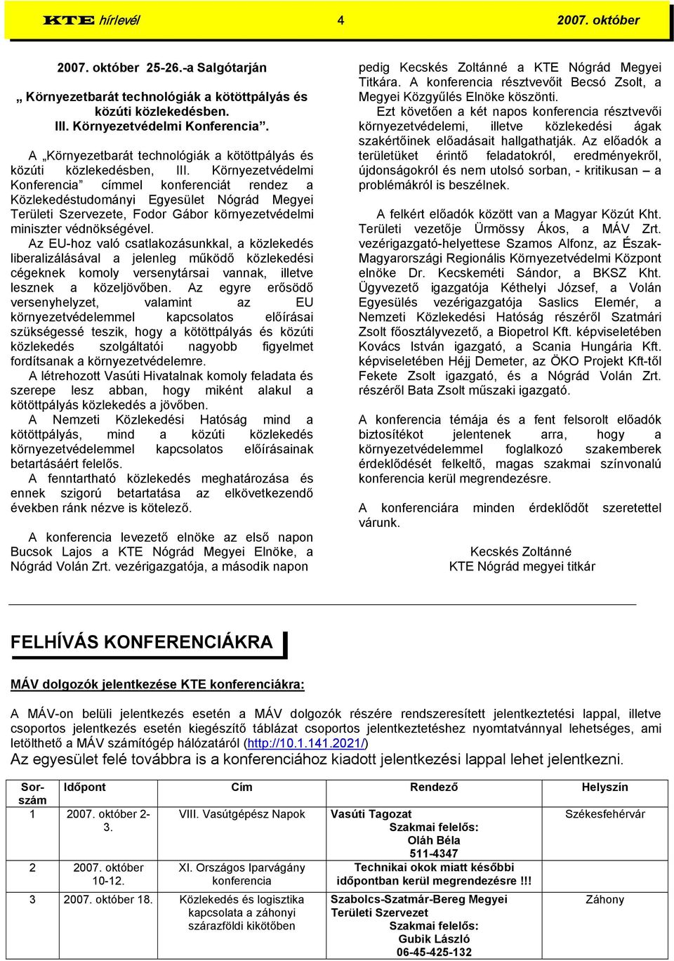 Környezetvédelmi Konferencia címmel konferenciát rendez a Közlekedéstudományi Egyesület Nógrád Megyei Területi Szervezete, Fodor Gábor környezetvédelmi miniszter védnökségével.