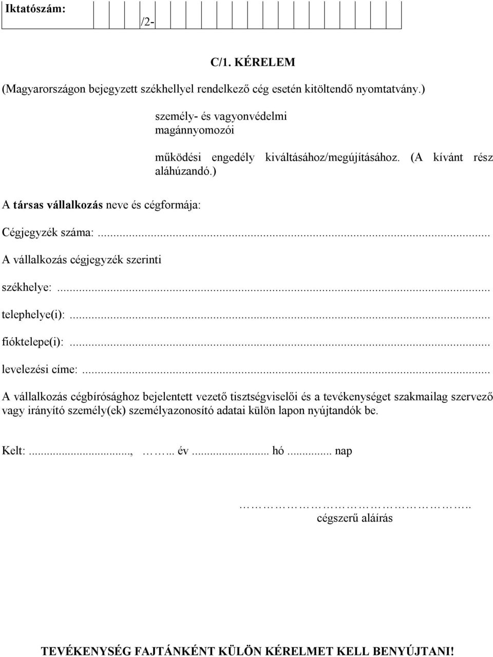 ) A társas vállalkozás neve és cégformája: Cégjegyzék száma:... A vállalkozás cégjegyzék szerinti székhelye:... telephelye(i):... fióktelepe(i):... levelezési címe:.