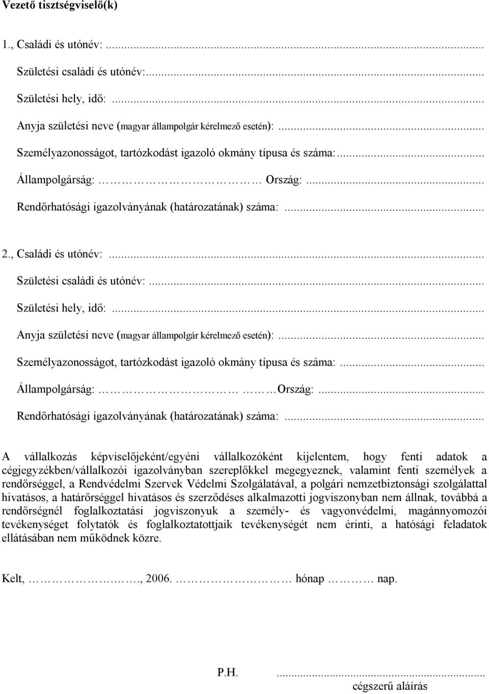 .. A vállalkozás képviselőjeként/egyéni vállalkozóként kijelentem, hogy fenti adatok a cégjegyzékben/vállalkozói igazolványban szereplőkkel megegyeznek, valamint fenti személyek a rendőrséggel, a