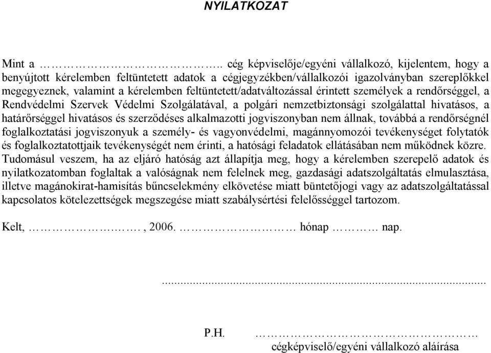 feltüntetett/adatváltozással érintett személyek a rendőrséggel, a Rendvédelmi Szervek Védelmi Szolgálatával, a polgári nemzetbiztonsági szolgálattal hivatásos, a határőrséggel hivatásos és