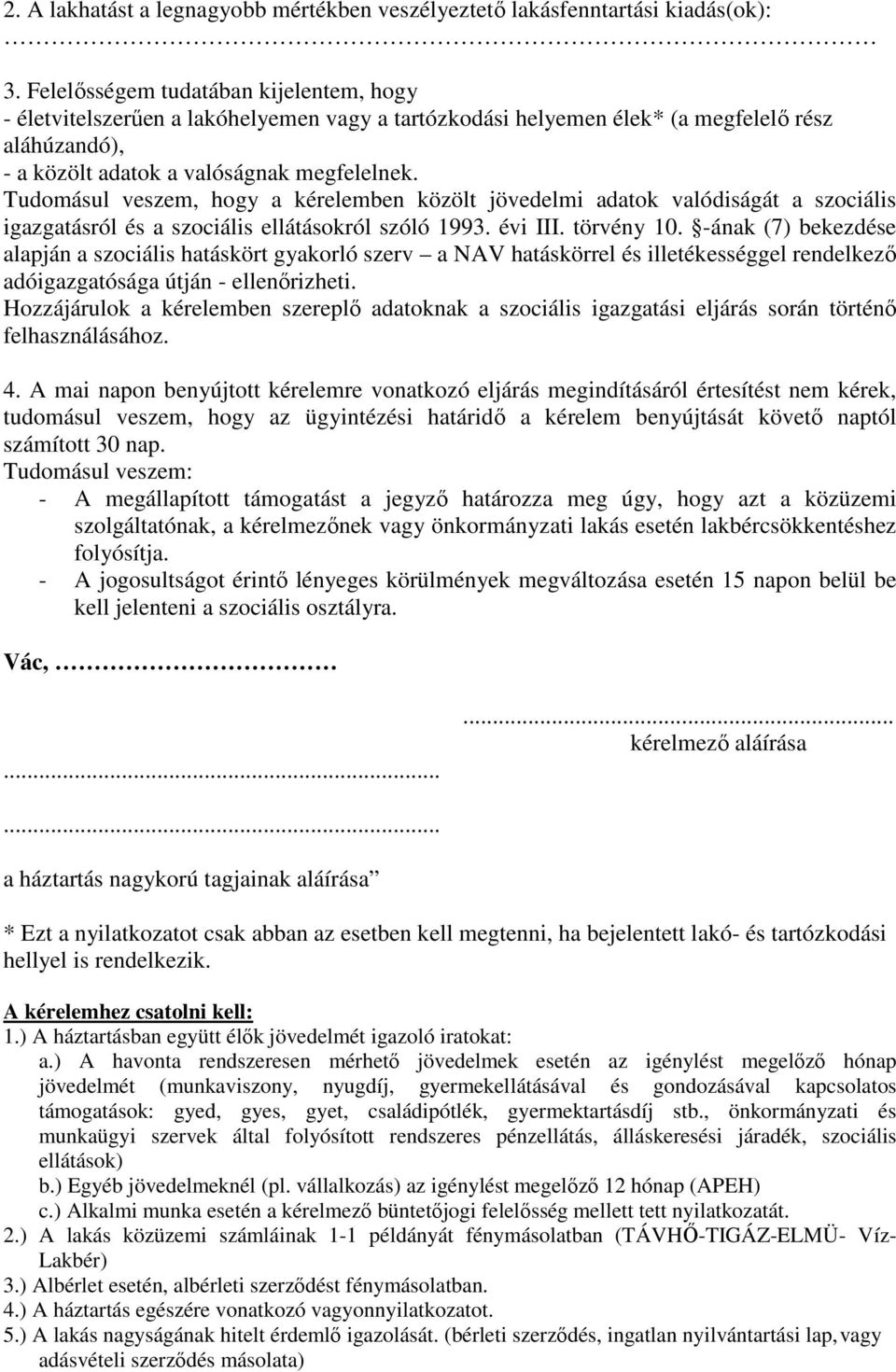 Tudomásul veszem, hogy a kérelemben közölt jövedelmi adatok valódiságát a szociális igazgatásról és a szociális ellátásokról szóló 1993. évi III. törvény 10.