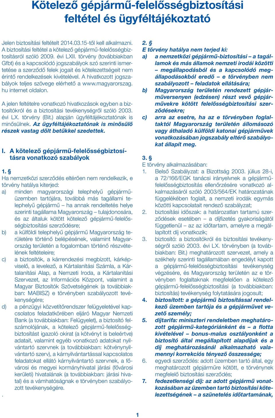 törvény (továbbiakban Gfbt) és a kapcsolódó jogszabályok szó szerinti ismertetése a szerződő felek jogait és kötelezettségeit nem érintő rendelkezések kivételével.