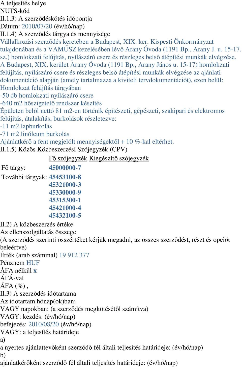 ) homlokzati felújítás, nyílászáró csere és részleges belső átépítési munkák elvégzése. A Budapest, XIX. kerület Arany Óvoda (1191 Bp., Arany János u.