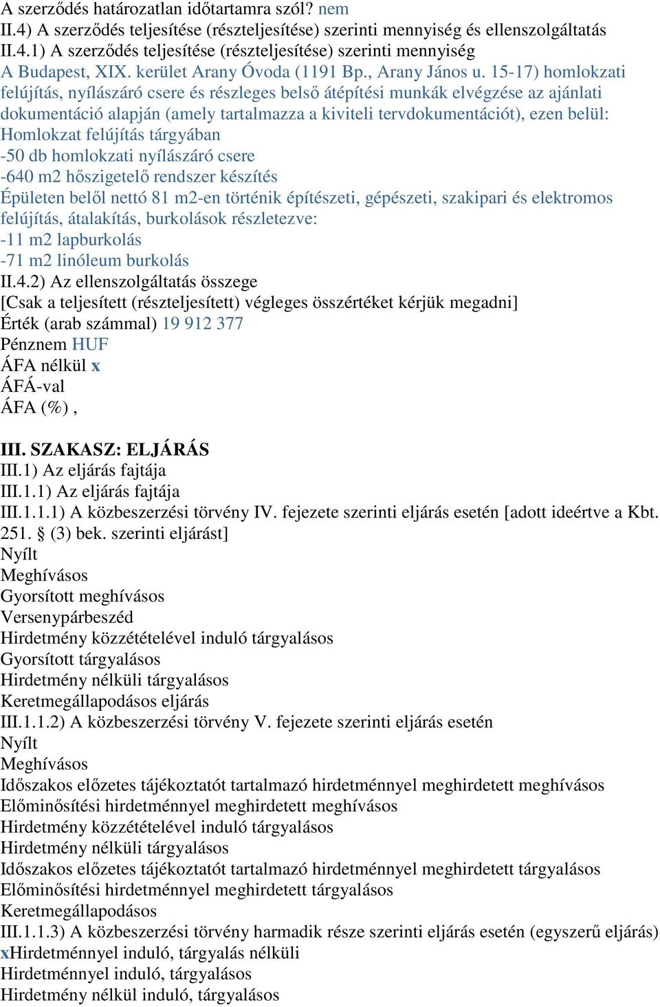 15-17) homlokzati felújítás, nyílászáró csere és részleges belső átépítési munkák elvégzése az ajánlati dokumentáció alapján (amely tartalmazza a kiviteli tervdokumentációt), ezen belül: Homlokzat