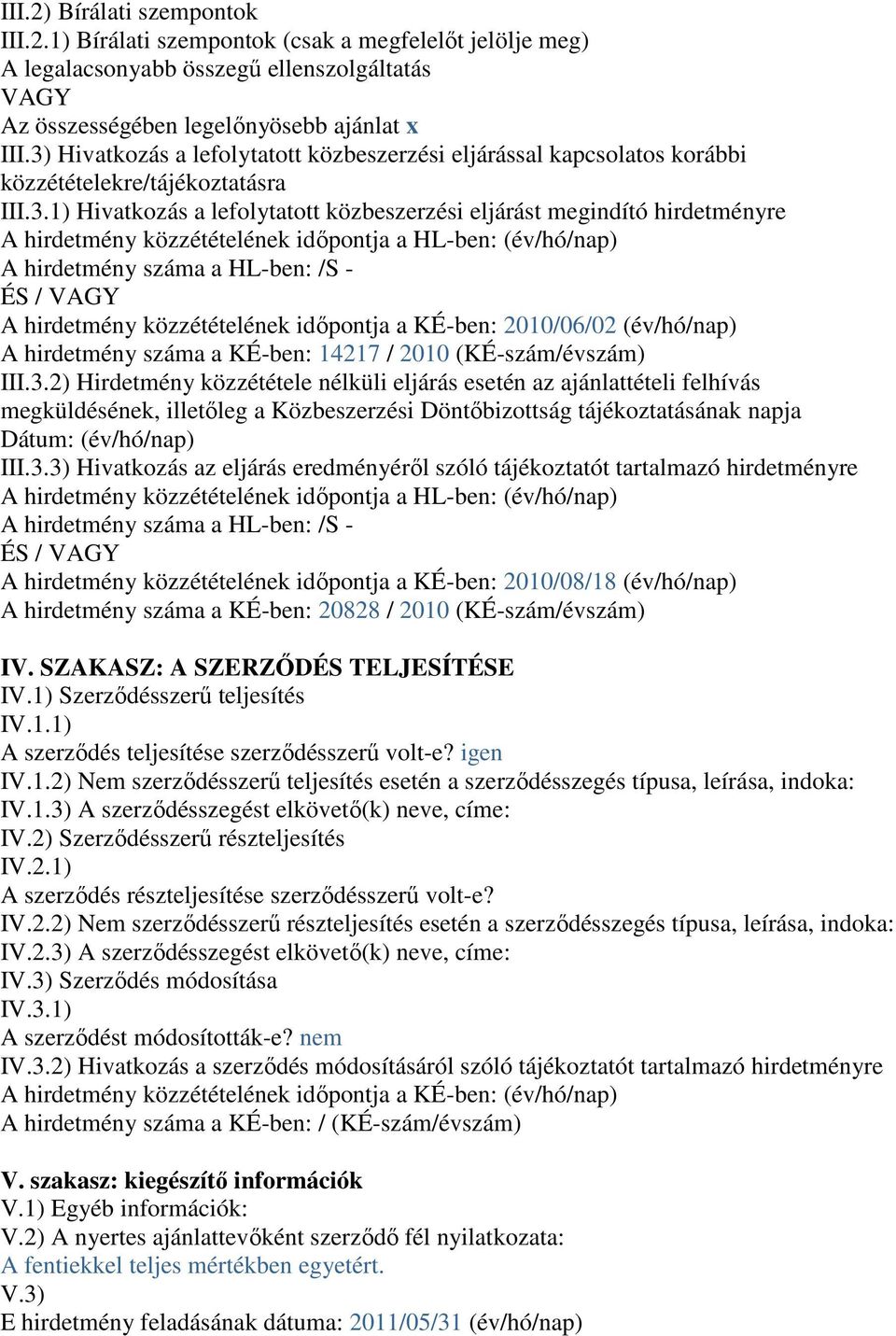 közzétételének időpontja a HL-ben: (év/hó/nap) A hirdetmény száma a HL-ben: /S - ÉS / VAGY A hirdetmény közzétételének időpontja a KÉ-ben: 2010/06/02 (év/hó/nap) A hirdetmény száma a KÉ-ben: 14217 /