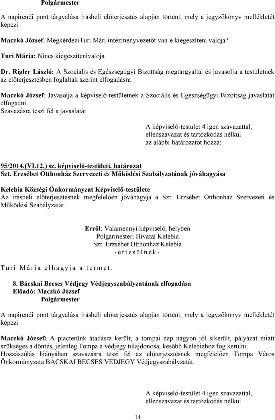 Rigler László: A Szociális és Egészségügyi Bizottság megtárgyalta, és javasolja a testületnek az előterjesztésben foglaltak szerint elfogadásra Maczkó József: Javasolja a képviselő-testületnek a