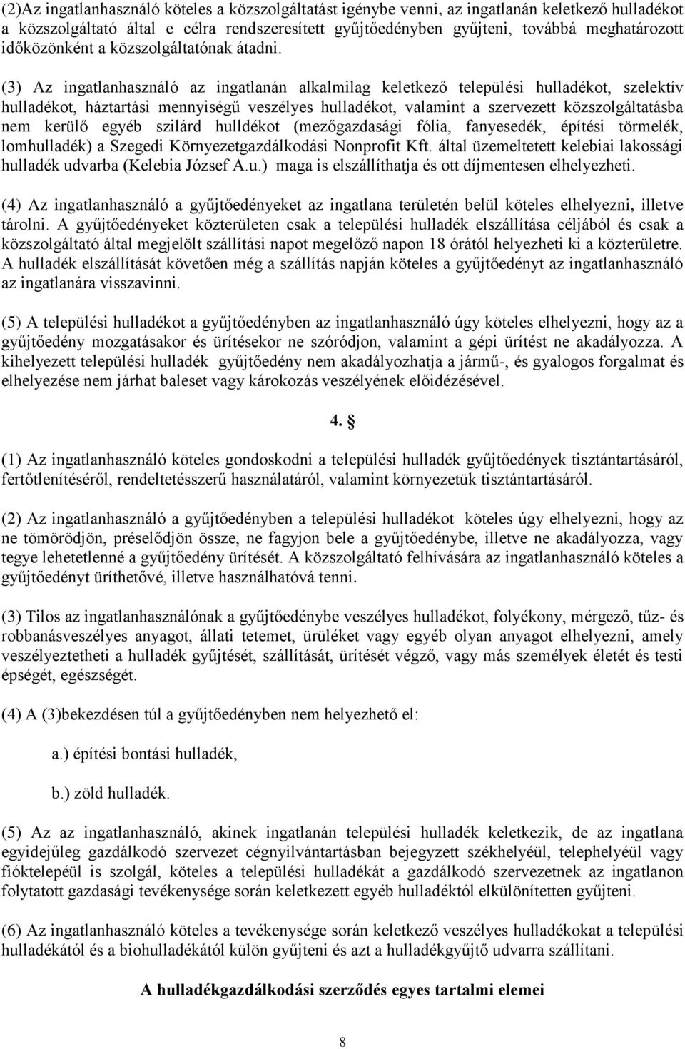 (3) Az ingatlanhasználó az ingatlanán alkalmilag keletkező települési hulladékot, szelektív hulladékot, háztartási mennyiségű veszélyes hulladékot, valamint a szervezett közszolgáltatásba nem kerülő