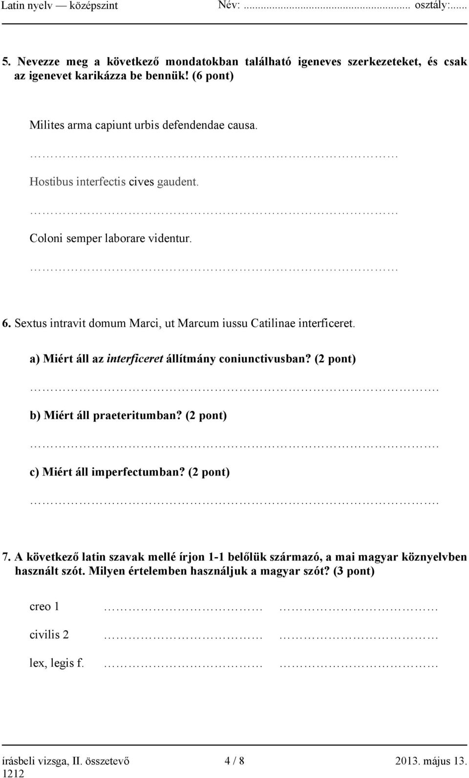 a) Miért áll az interficeret állítmány coniunctivusban? (2 pont). b) Miért áll praeteritumban? (2 pont). c) Miért áll imperfectumban? (2 pont). 7.