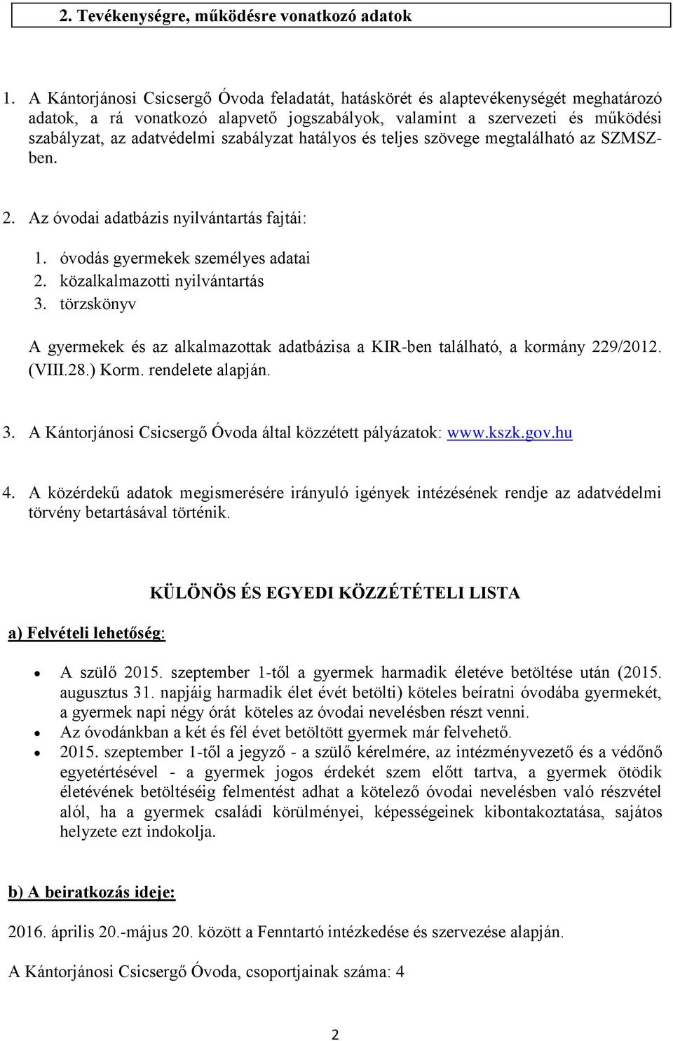 szabályzat hatályos és teljes szövege megtalálható az SZMSZben. 2. Az óvodai adatbázis nyilvántartás fajtái: 1. óvodás gyermekek személyes adatai 2. közalkalmazotti nyilvántartás 3.