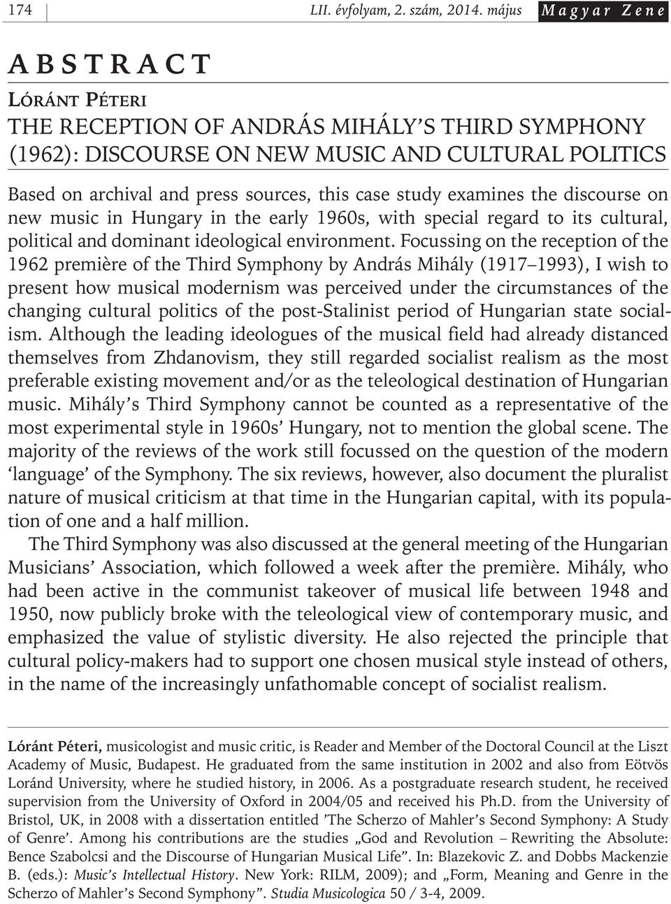 case study examines the discourse on new music in Hungary in the early 1960s, with special regard to its cultural, political and dominant ideological environment.