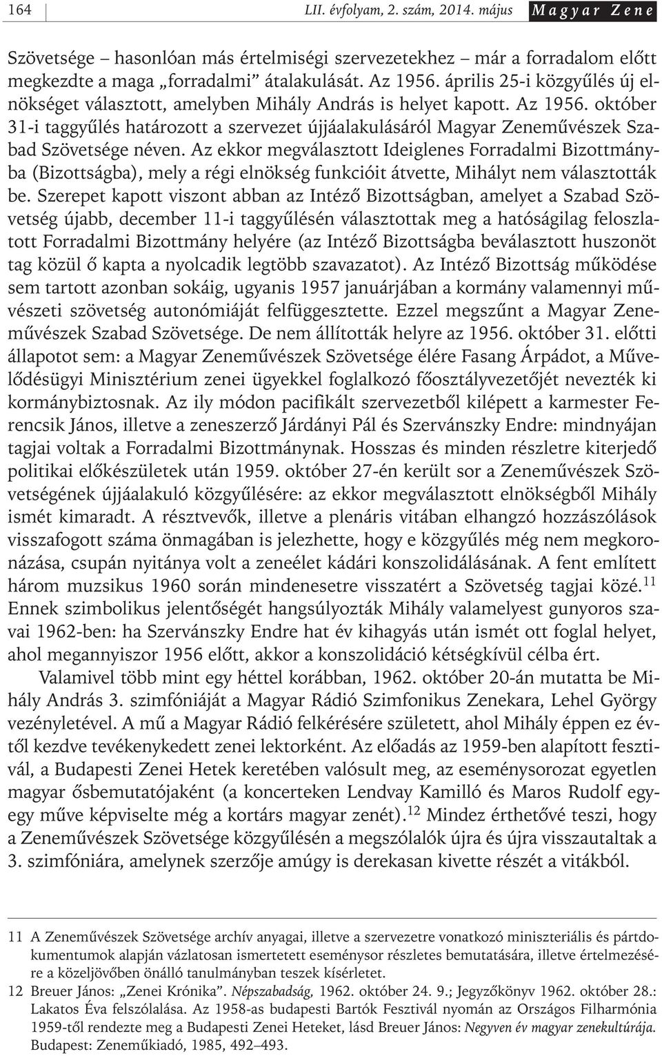 október 31- i taggyûlés határozott a szervezet újjáalakulásáról Magyar Zenemûvészek Szabad Szövetsége néven.