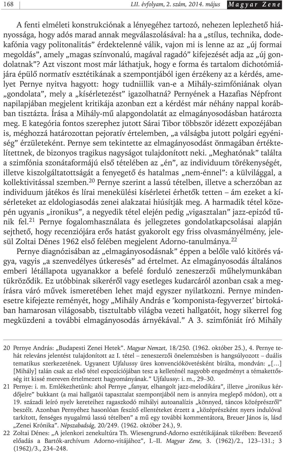 politonalitás érdektelenné válik, vajon mi is lenne az az új formai megoldás, amely magas színvonalú, magával ragadó kifejezését adja az új gondolatnak?