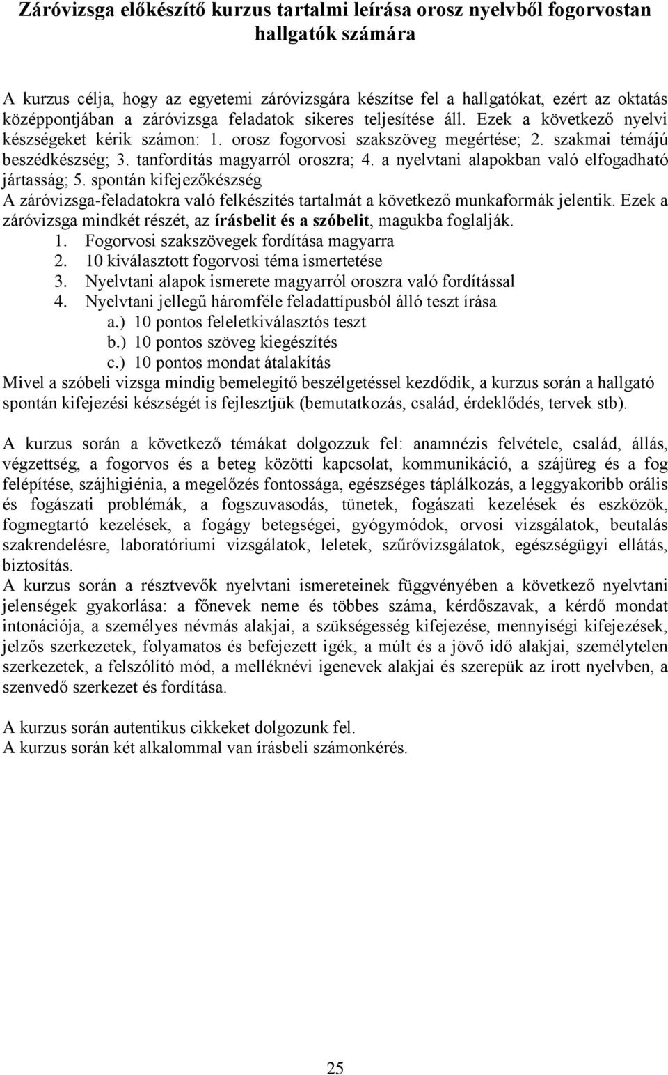 tanfordítás magyarról oroszra; 4. a nyelvtani alapokban való elfogadható jártasság; 5. spontán kifejezőkészség A záróvizsga-feladatokra való felkészítés tartalmát a következő munkaformák jelentik.