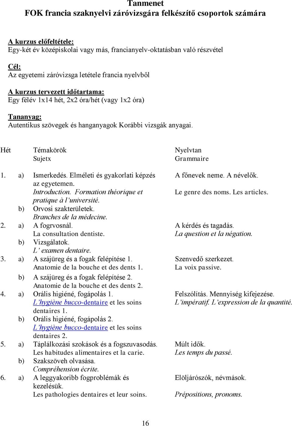 Hét Témakörök Sujetx Nyelvtan Grammaire 1. a) Ismerkedés. Elméleti és gyakorlati képzés az egyetemen. Introduction. Formation théorique et pratique à l université. b) Orvosi szakterületek.