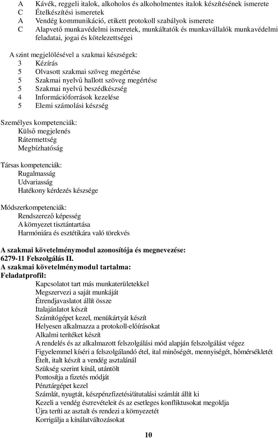 megértése 5 Szakmai nyelv beszédkészség 4 Információforrások kezelése 5 Elemi számolási készség Személyes kompetenciák: Küls megjelenés Rátermettség Megbízhatóság Társas kompetenciák: Rugalmasság
