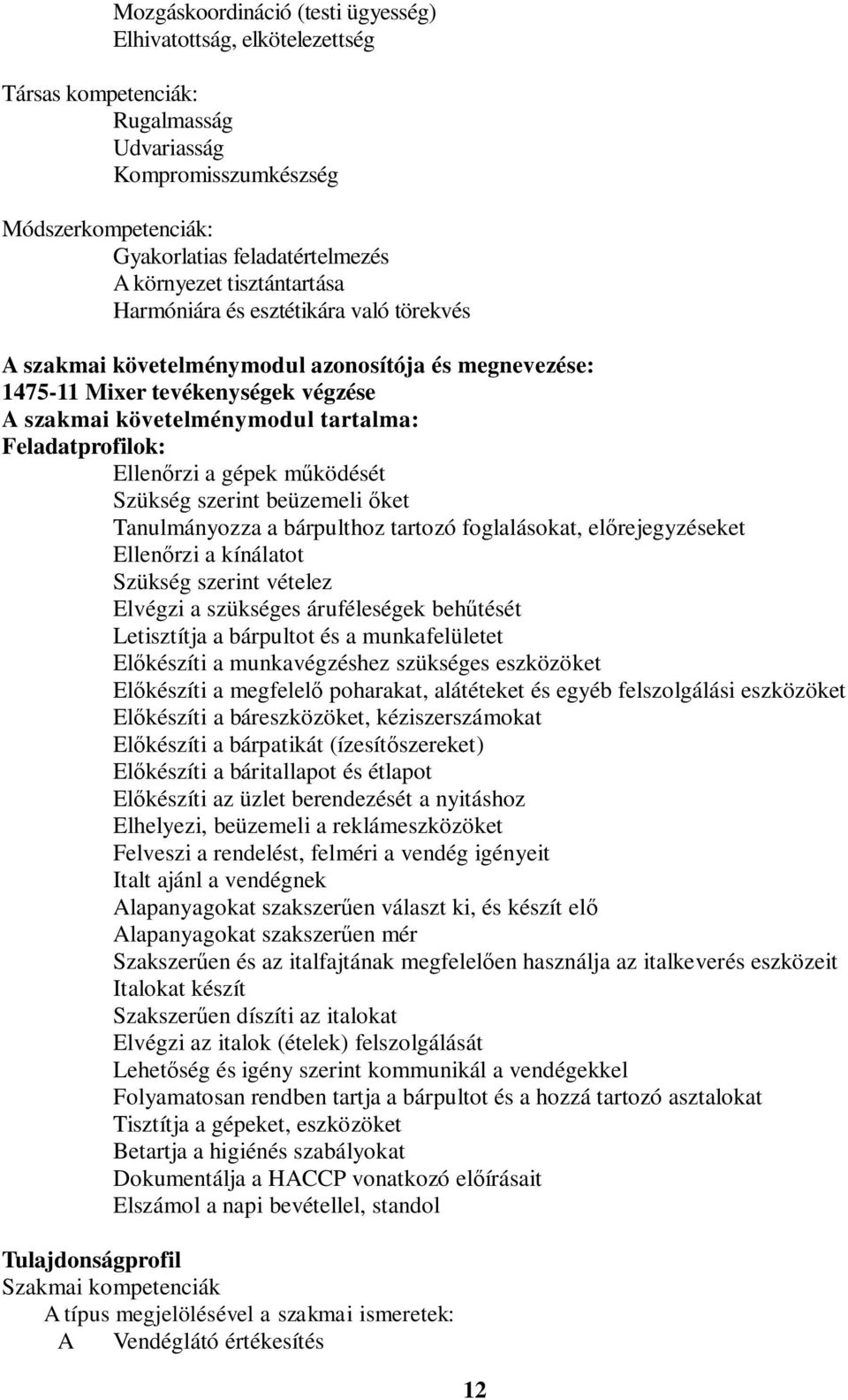 Ellen rzi a gépek m ködését Szükség szerint beüzemeli ket Tanulmányozza a bárpulthoz tartozó foglalásokat, el rejegyzéseket Ellen rzi a kínálatot Szükség szerint vételez Elvégzi a szükséges
