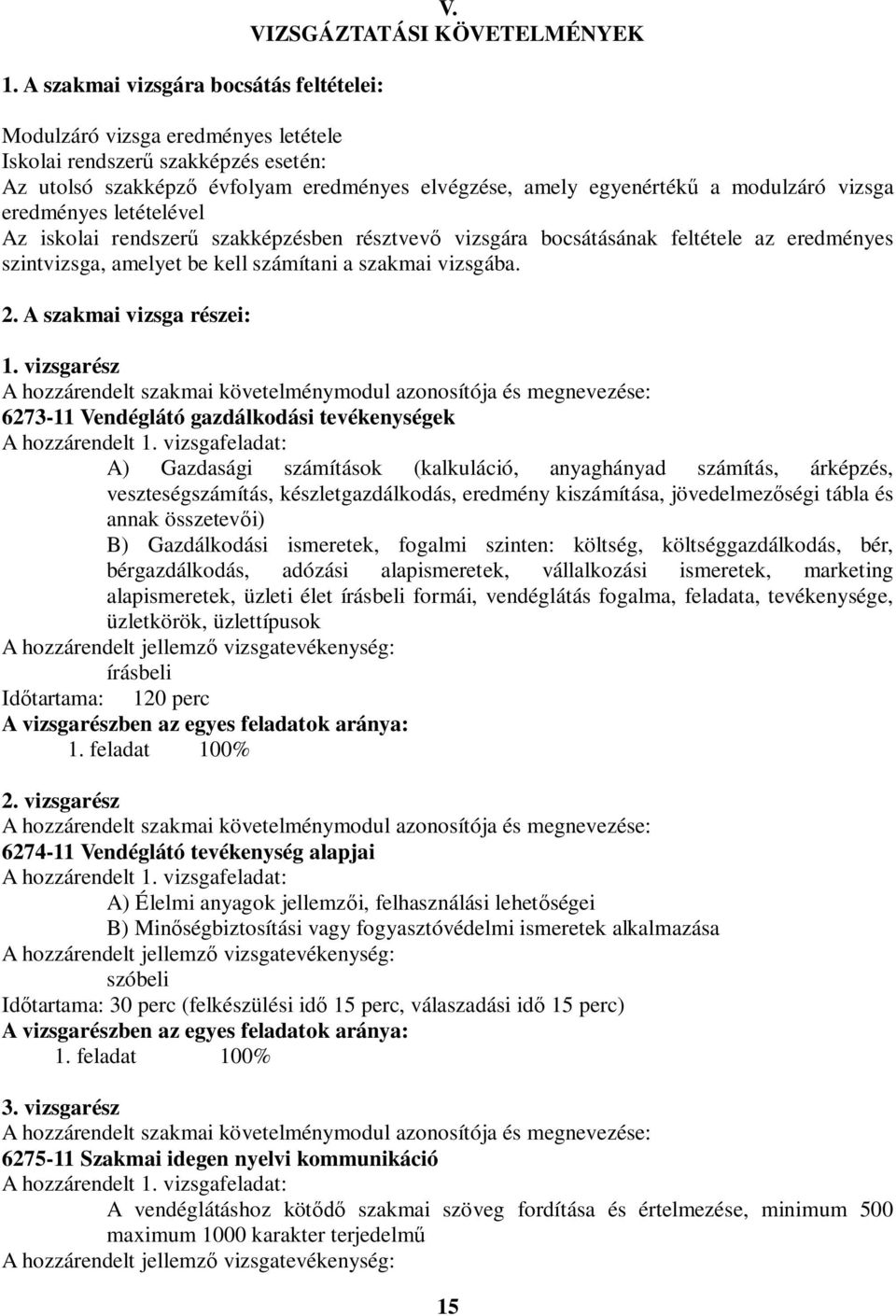 letételével z iskolai rendszer szakképzésben résztvev vizsgára bocsátásának feltétele az eredményes szintvizsga, amelyet be kell számítani a szakmai vizsgába. 2. szakmai vizsga részei: 1.