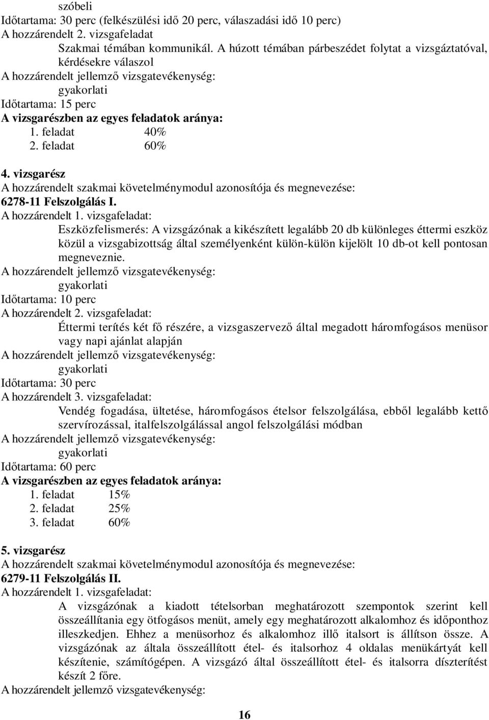 feladat 40% 2. feladat 60% 4. vizsgarész hozzárendelt szakmai követelménymodul azonosítója és megnevezése: 6278-11 Felszolgálás I. hozzárendelt 1.
