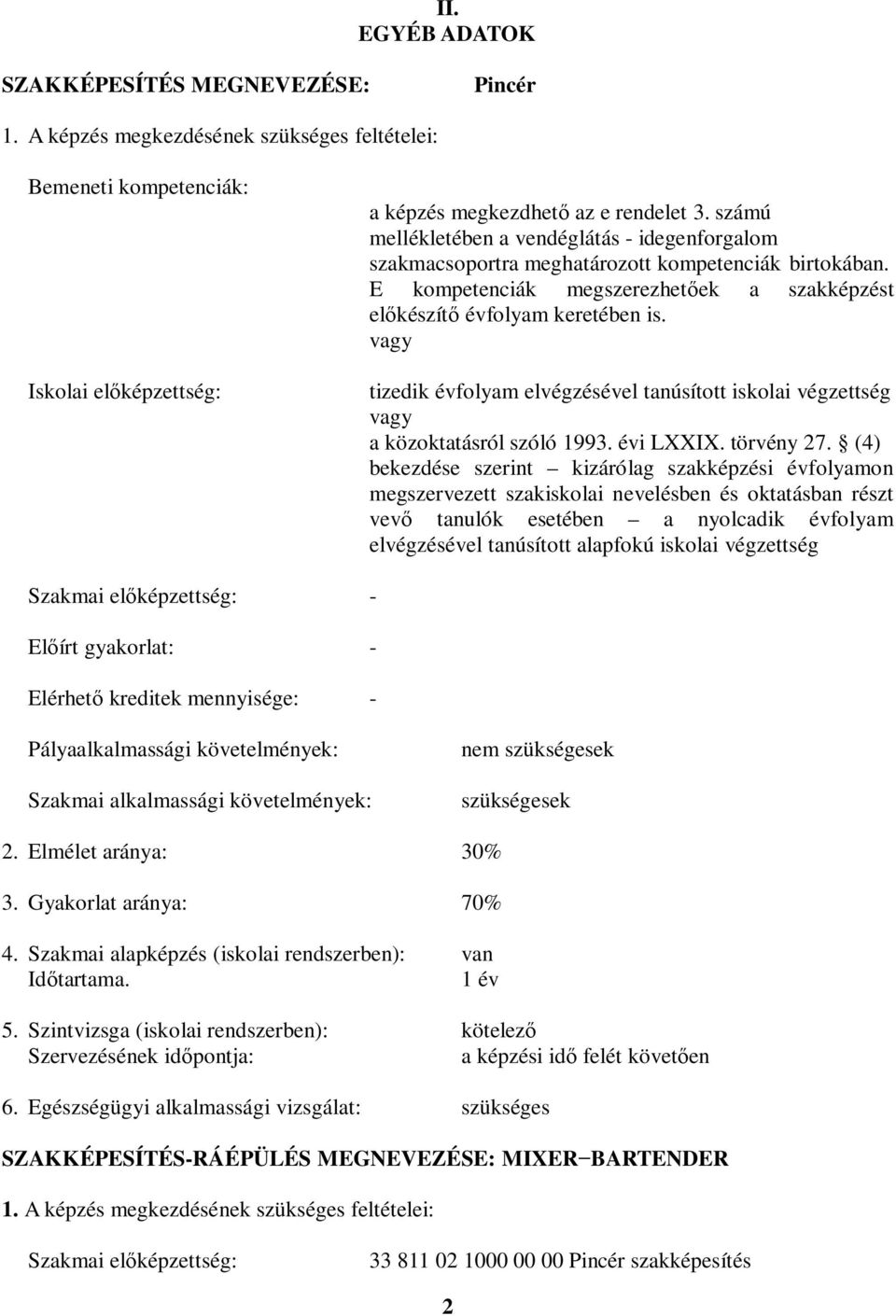 vagy tizedik évfolyam elvégzésével tanúsított iskolai végzettség vagy a közoktatásról szóló 1993. évi LXXIX. törvény 27.