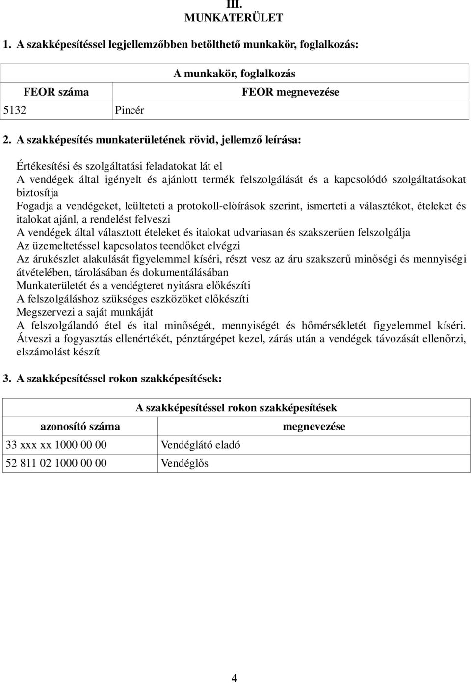 biztosítja Fogadja a vendégeket, leülteteti a protokoll-el írások szerint, ismerteti a választékot, ételeket és italokat ajánl, a rendelést felveszi vendégek által választott ételeket és italokat