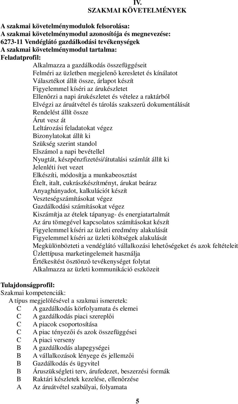 árukészletet és vételez a raktárból Elvégzi az áruátvétel és tárolás szakszer dokumentálását Rendelést állít össze Árut vesz át Leltározási feladatokat végez izonylatokat állít ki Szükség szerint