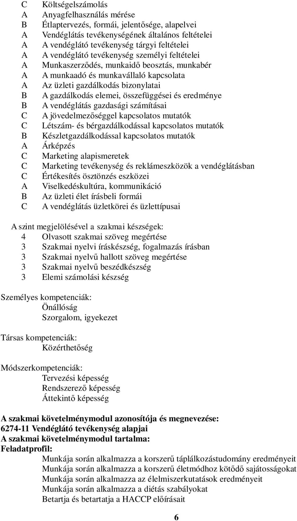 vendéglátás gazdasági számításai jövedelmez séggel kapcsolatos mutatók Létszám- és bérgazdálkodással kapcsolatos mutatók Készletgazdálkodással kapcsolatos mutatók Árképzés Marketing alapismeretek