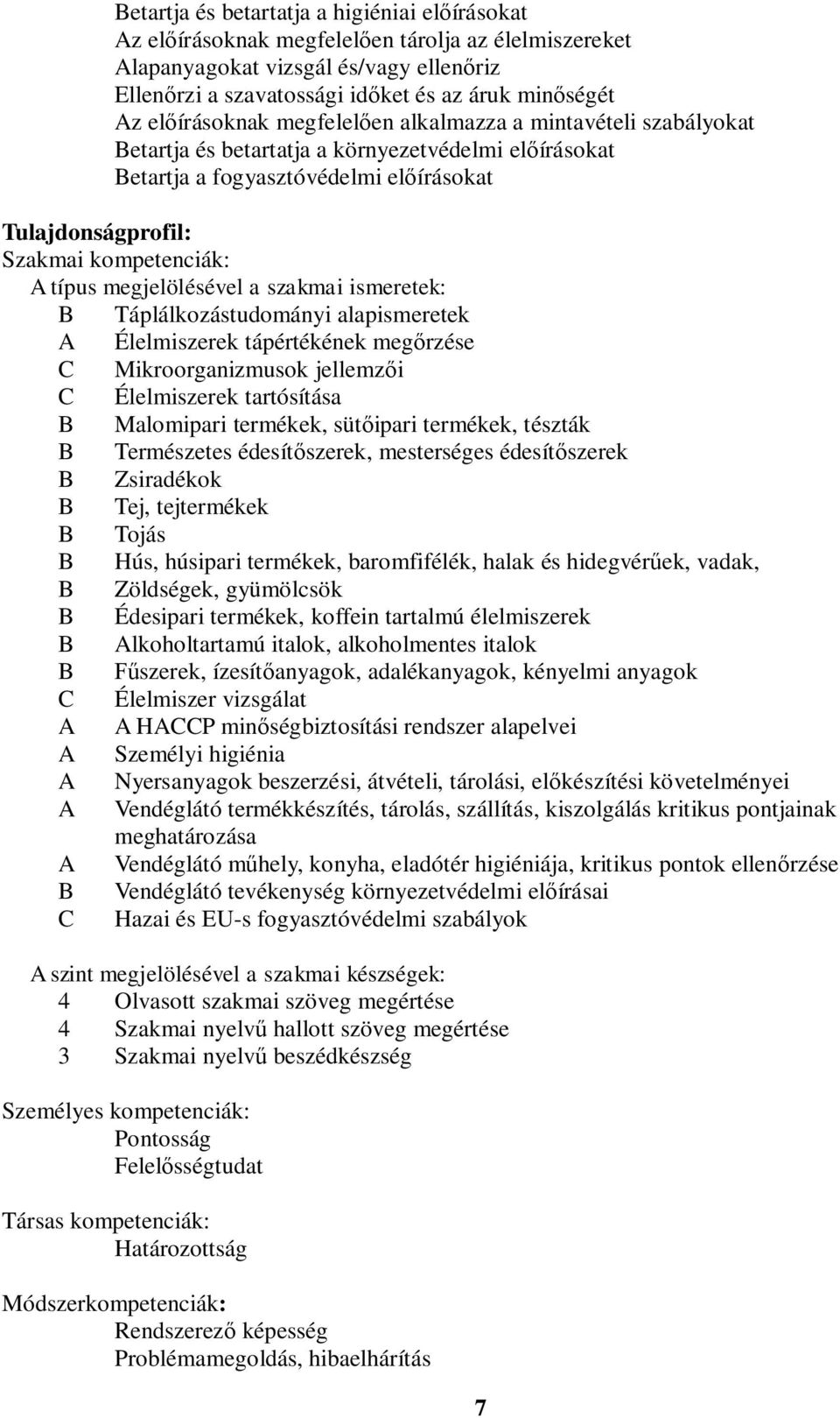 megjelölésével a szakmai ismeretek: Táplálkozástudományi alapismeretek Élelmiszerek tápértékének meg rzése Mikroorganizmusok jellemz i Élelmiszerek tartósítása Malomipari termékek, süt ipari