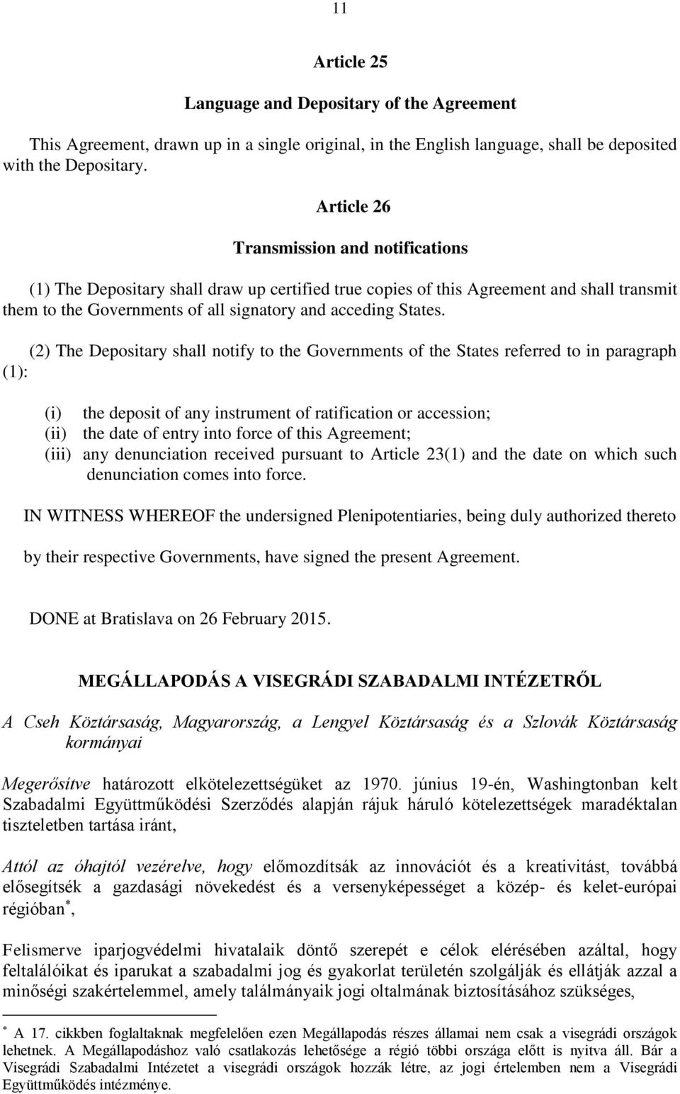 (2) The Depositary shall notify to the Governments of the States referred to in paragraph (1): (i) the deposit of any instrument of ratification or accession; (ii) the date of entry into force of