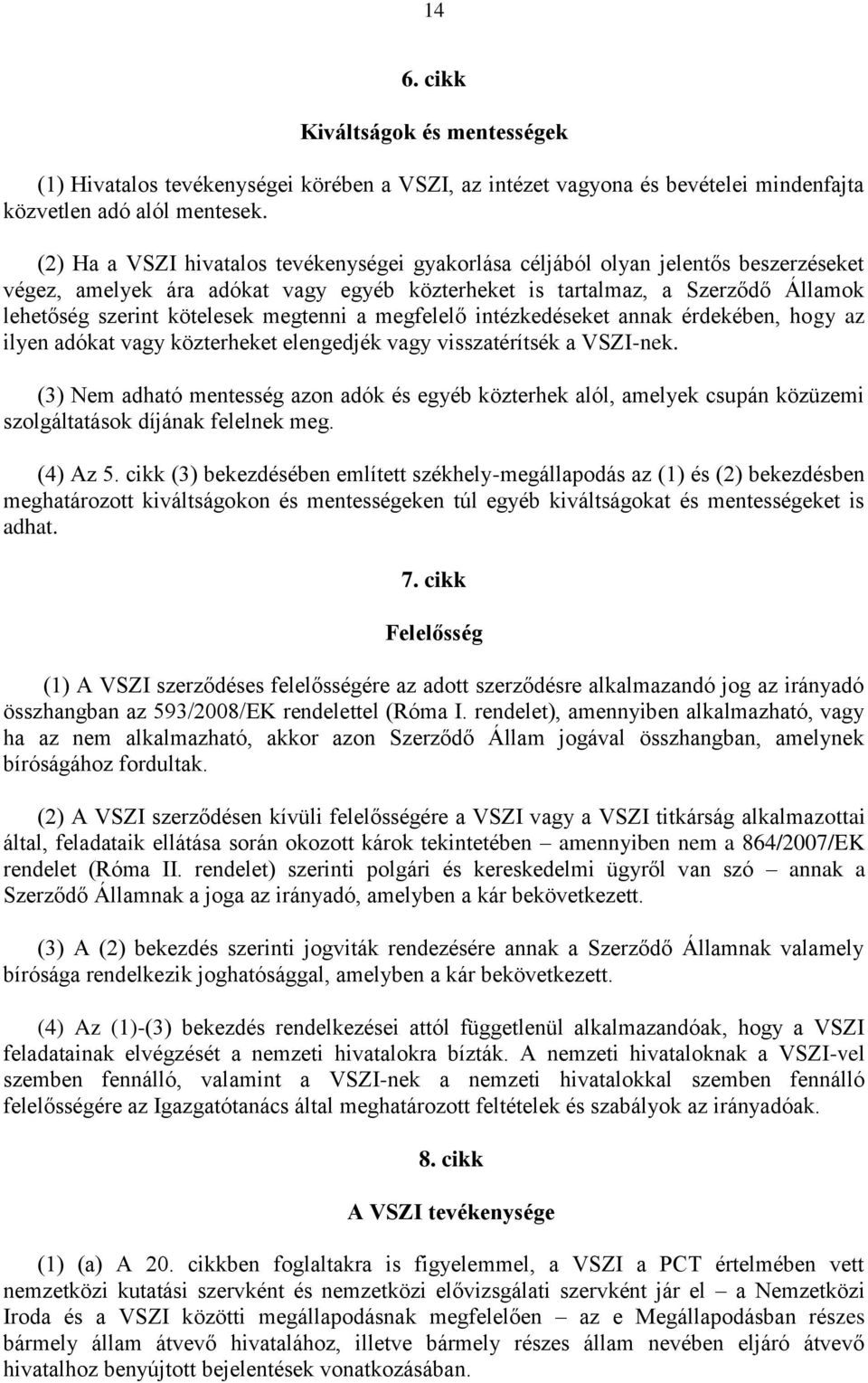 megtenni a megfelelő intézkedéseket annak érdekében, hogy az ilyen adókat vagy közterheket elengedjék vagy visszatérítsék a VSZI-nek.