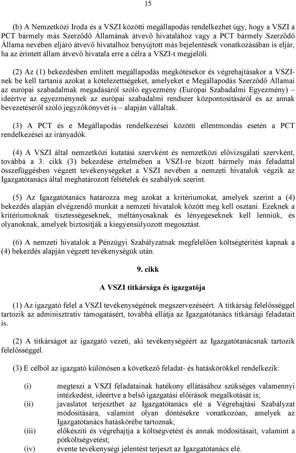 (2) Az (1) bekezdésben említett megállapodás megkötésekor és végrehajtásakor a VSZInek be kell tartania azokat a kötelezettségeket, amelyeket e Megállapodás Szerződő Államai az európai szabadalmak