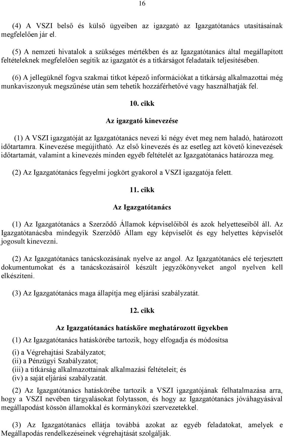 (6) A jellegüknél fogva szakmai titkot képező információkat a titkárság alkalmazottai még munkaviszonyuk megszűnése után sem tehetik hozzáférhetővé vagy használhatják fel. 10.