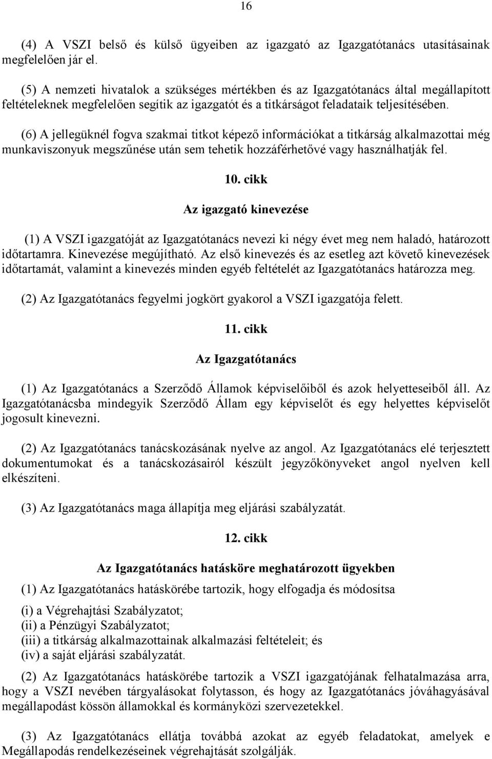 (6) A jellegüknél fogva szakmai titkot képező információkat a titkárság alkalmazottai még munkaviszonyuk megszűnése után sem tehetik hozzáférhetővé vagy használhatják fel. 10.