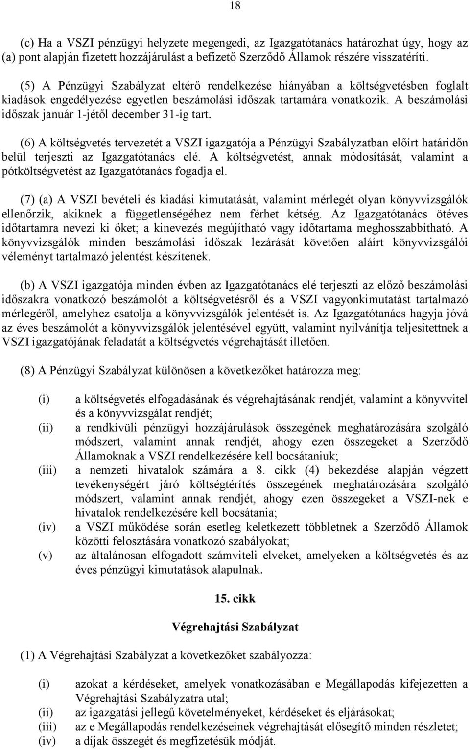 A beszámolási időszak január 1-jétől december 31-ig tart. (6) A költségvetés tervezetét a VSZI igazgatója a Pénzügyi Szabályzatban előírt határidőn belül terjeszti az Igazgatótanács elé.