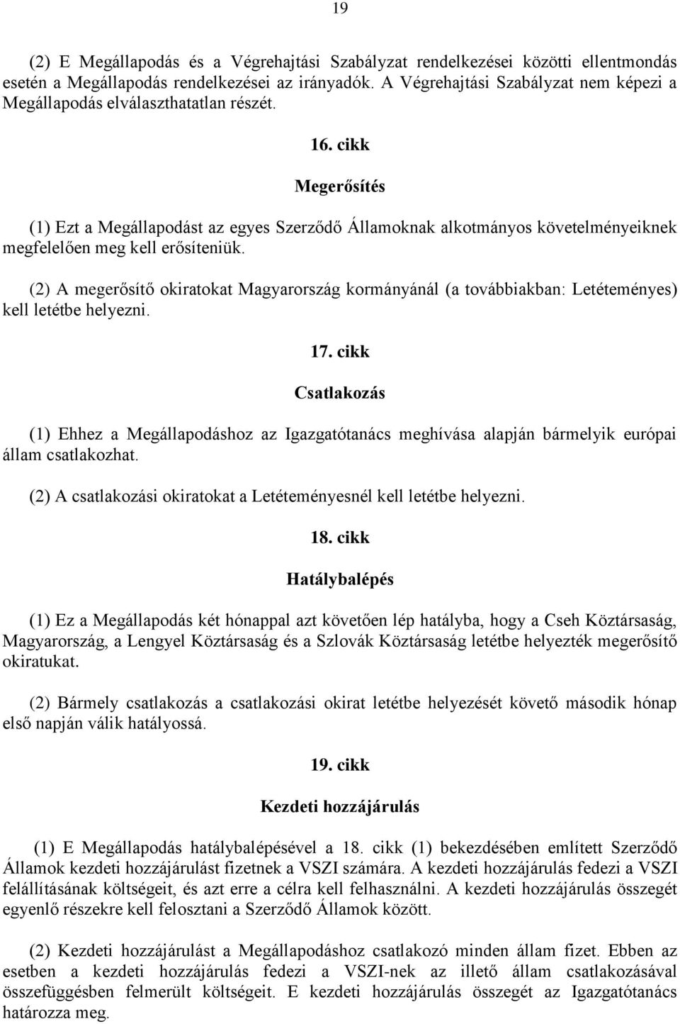 cikk Megerősítés (1) Ezt a Megállapodást az egyes Szerződő Államoknak alkotmányos követelményeiknek megfelelően meg kell erősíteniük.