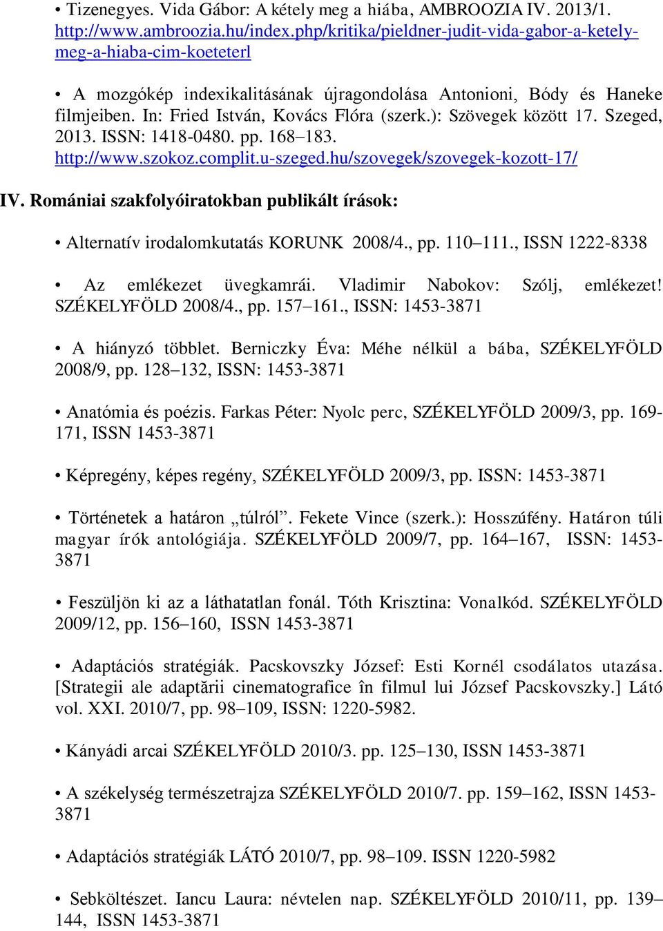 ): Szövegek között 17. Szeged, 2013. ISSN: 1418-0480. pp. 168 183. http://www.szokoz.complit.u-szeged.hu/szovegek/szovegek-kozott-17/ IV.
