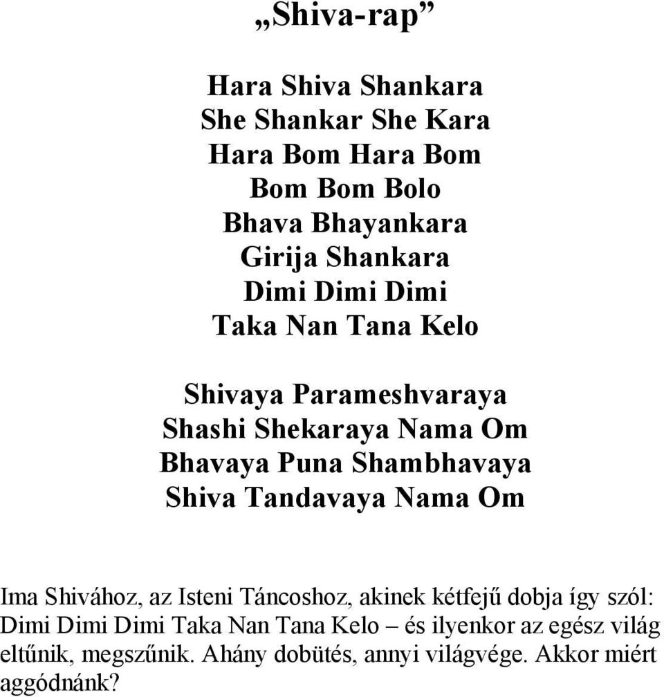 Shambhavaya Shiva Tandavaya Nama Om Ima Shivához, az Isteni Táncoshoz, akinek kétfejű dobja így szól: Dimi Dimi