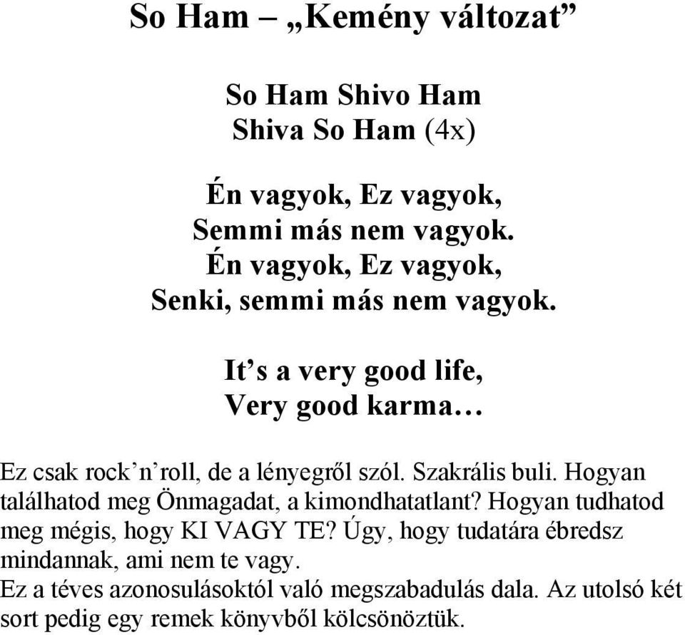 It s a very good life, Very good karma Ez csak rock n roll, de a lényegről szól. Szakrális buli.
