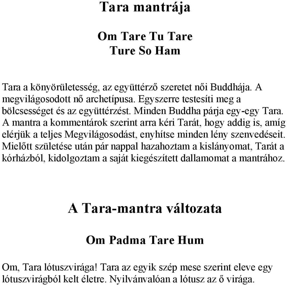 A mantra a kommentárok szerint arra kéri Tarát, hogy addig is, amíg elérjük a teljes Megvilágosodást, enyhítse minden lény szenvedéseit.