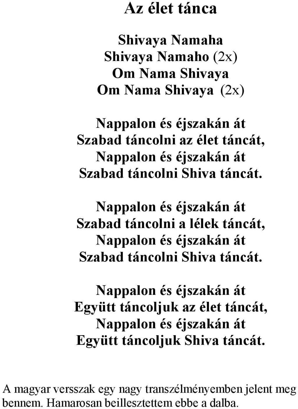 Nappalon és éjszakán át Szabad táncolni a lélek táncát, Nappalon és éjszakán át Szabad táncolni Shiva táncát.